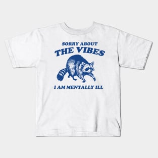 Sorry About The Vibes I Am Mentally Ill, Funny Raccon Meme Kids T-Shirt